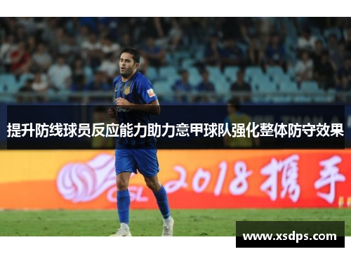 提升防线球员反应能力助力意甲球队强化整体防守效果